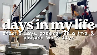 DAYS IN MY LIFE | chaotic days, pack with me for a trip, youtube work days