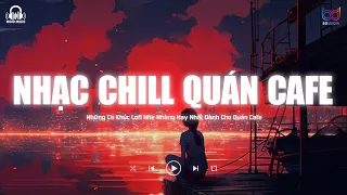 Nhạc Chill Quán Cafe - Những Ca Khúc Lofi Nhẹ Nhàng Hay Nhất Dành Cho Quán Cafe - Nhạc Lofi TikTok