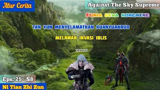 EPISODE 21 - S8 || AGAINST THE SKY SUPREME - MENYELAMATKAN XUANYUAN ROU !!