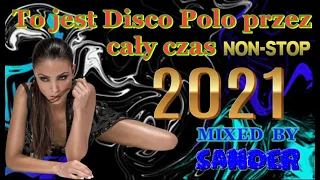 To jest Disco Polo przez cały czas  - Non Stop (Mixed by $@nD3R) 2021