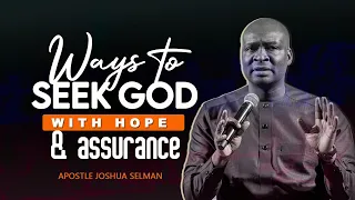 WAYS TO SEEK GOD WITH HOPE AND ASSURANCE - APOSTLE JOSHUA SELMAN 2022