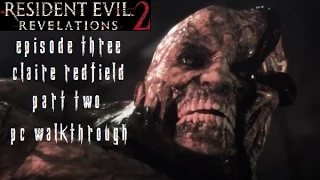 Resident Evil Revelations 2 Episode 3 - Claire Walkthrough [2/2] [No Commentary] [PC] [60FPS] [Pt6]