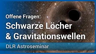 Offene Fragen: Schwarze Löcher & Gravitationswellen • DLR Astroseminar | Andreas Müller