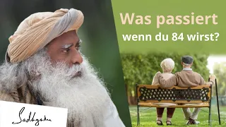 Was passiert wenn du 84 Jahre alt wirst? | Sadhguru