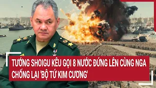 Tin quốc tế: Tướng Shoigu kêu gọi 8 nước đứng lên cùng Nga chống lại 'bộ tứ kim cương'