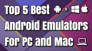 Top 5 Best Android Emulators For PC and Mac