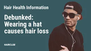 Wearing a hat causes hair loss and other hair loss myths DEBUNKED