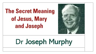 The Secret Meaning of Jesus, Mary and Joseph - Dr Joseph Murphy