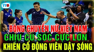 🔥CĂNG: Bóng chuyền nữ Việt Nam chịu cú sốc cực lớn, khiến cộng đồng mạng, người hâm mộ dậy sóng