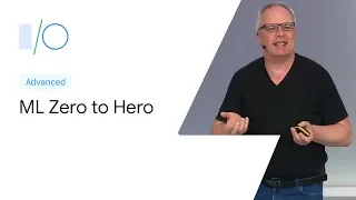 Machine Learning Zero to Hero (Google I/O'19)