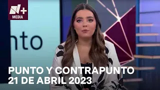 Punto y Contrapunto - Programa completo: 21 abril 2023