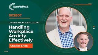 Handling Workplace Anxiety Effectively | Chester Elton | Conversations With Coaches - S2E7