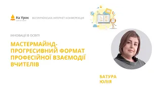 Юлія Батура. Мастермайнд-прогресивний формат професійної взаємодії вчителів