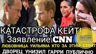 КАТАСТРОФА КЕЙТ и Уильяма! ЗАЯВЛЕНИЕ CNN Меган_Любовница ЕСТЬ СМИ_ ДВОРЕЦ ТРЯСЕТ ОТ СКАНДАЛОВ ГАРРИ