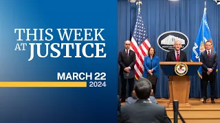 This Week at Justice - March 22, 2024