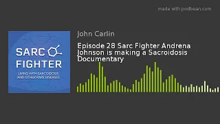 Episode 28 Sarc Fighter Andrena Johnson is making a Sacroidosis Documentary