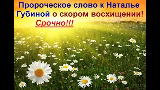 Пророческое слово к Наталье Губиной о скором восхищении! Срочно!!!