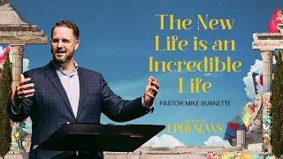 The New Life Is An Incredible Life! (Ephesians 2:1-10) | Pastor Mike Burnette