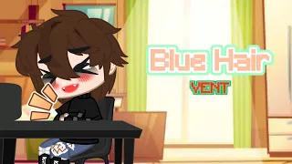 Blue Hair || VENT || ft. my friends and family || •Dekunette Afton•