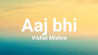 Aaj bhi (lyrics) - Vishal Mishra | Surbhi jyoti, Ali Fazal | Kaushal Kishore,Yash Anand | Gurmeet S