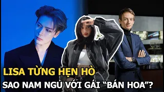 Lisa từng hẹn hò sao nam ngủ với gái "bán hoa"?