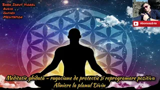 Meditatie Rugaciune de protectie si reprogramare pozitiva - Aliniere la planul Divin