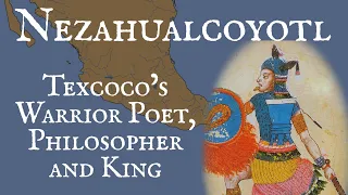 Nezahualcoyotl: Texcoco’s Warrior Poet, Philosopher and King