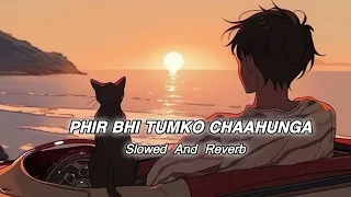 Phir Bhi Tumko Chaahunga ( Slowed And Reverb ) - Arijit Singh - LoFi 🎧 #slowedandreverb