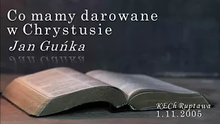 Co mamy darowane w Chrystusie - Jan Guńka - 1.11.2005 - KECh Ruptawa