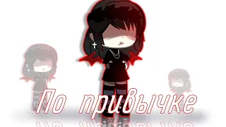 ★°Гача клип°★||★По привычке (без обид)★