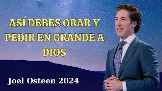 Así debes Orar y Pedir en Grande a Dios || Por Joel Osteen en Español