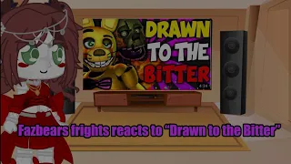 Fazbears frights reacts to “Drawn to the bitter” / song by DHeusta / animation by LuniticHugo