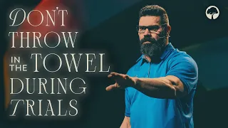 "Don't Throw In The Towel During Trials" - Robby Gallaty