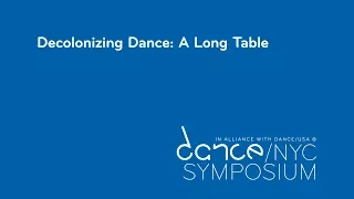 Dance/NYC 2018 Symposium | Decolonizing Dance: A Long Table