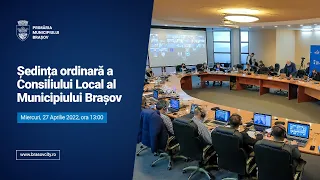 SEDINTA ORDINARA A CONSILIULUI LOCAL AL MUNICIPIULUI BRASOV - 27.04.2022