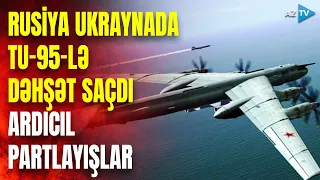 Rusiya ən böyük bombardmançısını havaya qaldırdı: Ukrayna “raket yağışına” tutuldu