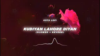 Kudiyan Lahore Diyan (Slowed + Reverb) - Hardy Sandhu | B Praak | Jaani | Kota Lofi