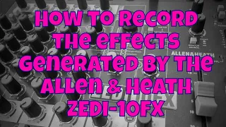 How to record the effects built into the Allen & Heath ZEDi-10FX via USB into your DAW