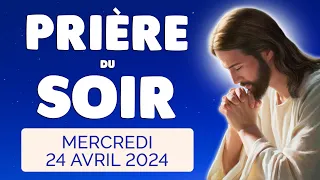 🙏 PRIERE du SOIR et NUIT Mercredi 24 Avril 2024 Prières et Psaume pour Bien Dormir