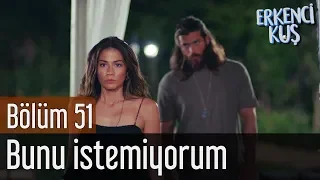 Erkenci Kuş 51. Bölüm (Final) - Bunu İstemiyorum