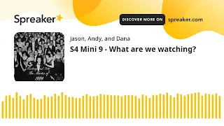 S4 Mini 9 - What are we watching? (made with Spreaker)