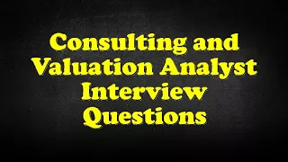 Consulting and Valuation Analyst Interview Questions