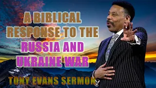 A Biblical Response to the Russia and Ukraine War | Tony Evans Sermon