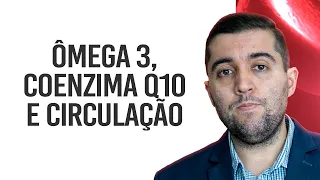 Quais efeitos do ômega 3 e coenzima Q10 na circulação? Protegem contra trombose, embolia e infarto?