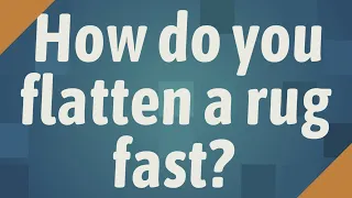 How do you flatten a rug fast?