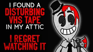 "I found a disturbing VHS tape in my attic. I regret watching it" Creepypasta