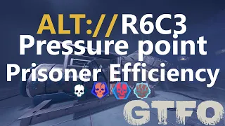 GTFO ALT://R6C3 "Pressure point" Prisoner Efficiency