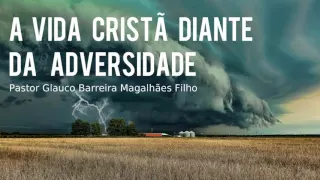 A VIDA CRISTÃ DIANTE DA ADIVERSIDADE