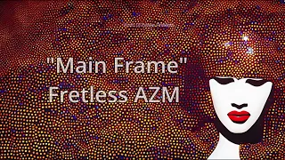 Fretless AZM "Main Frame"