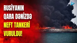 Təcili: Ukraynadan Moskvaya ağır zərbə: Rusiyanın neft tankeri vuruldu